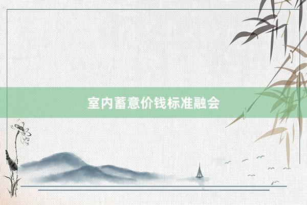 室内蓄意价钱标准融会